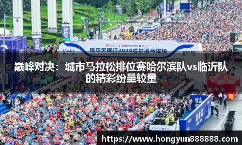 巅峰对决：城市马拉松排位赛哈尔滨队vs临沂队的精彩纷呈较量