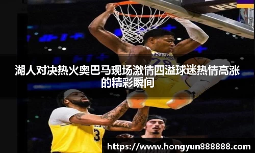 湖人对决热火奥巴马现场激情四溢球迷热情高涨的精彩瞬间